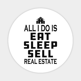 Real Estate Agent - All I do is eat sleep sell real estate Magnet